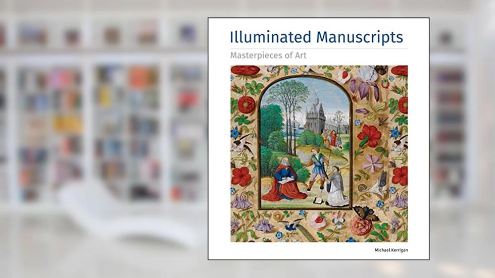 Illuminated Manuscripts Masterpieces of Art, written by Michael Kerrigan