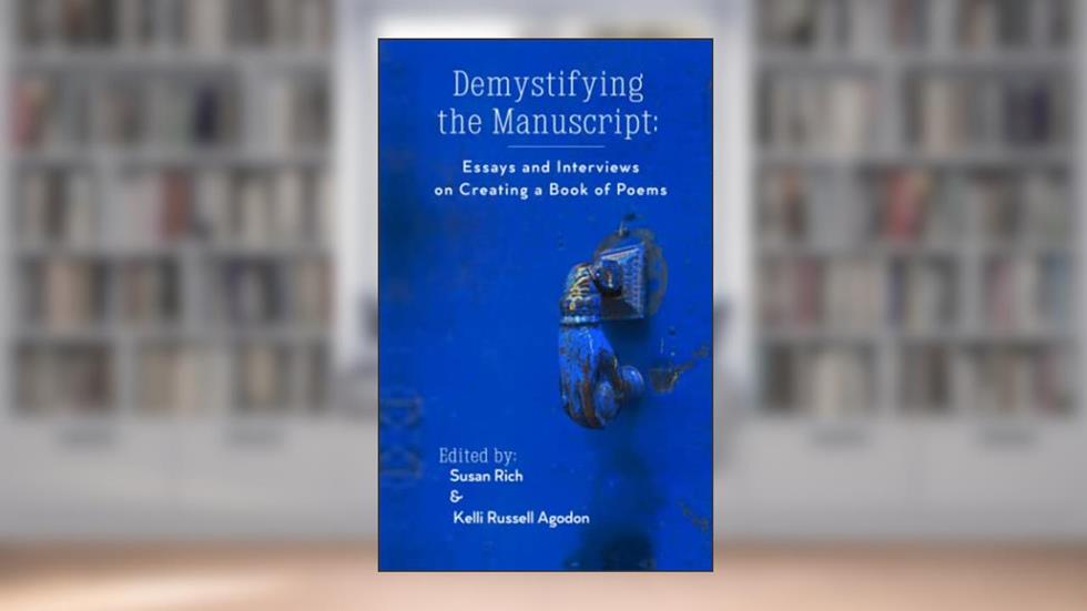 Demystifying the Manuscript: Essays and Interviews on Creating a Book of Poems, written by Susan Rich; Kelli Russell Agodon
