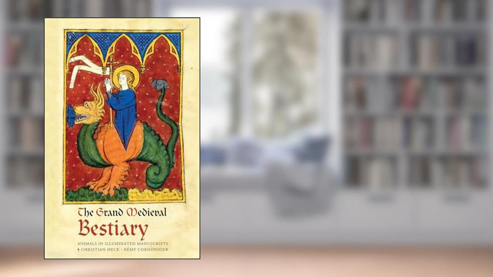 The Grand Medieval Bestiary (Dragonet Edition): Animals in Illuminated Manuscripts, written by Christian Heck; Rémy Cordonnier