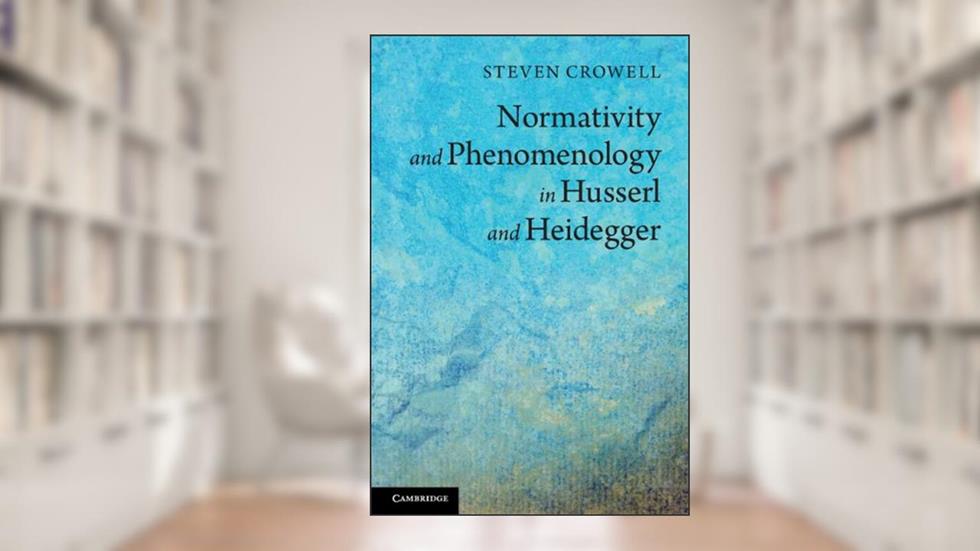 Normativity and Phenomenology in Husserl and Heidegger, written by Steven Crowell