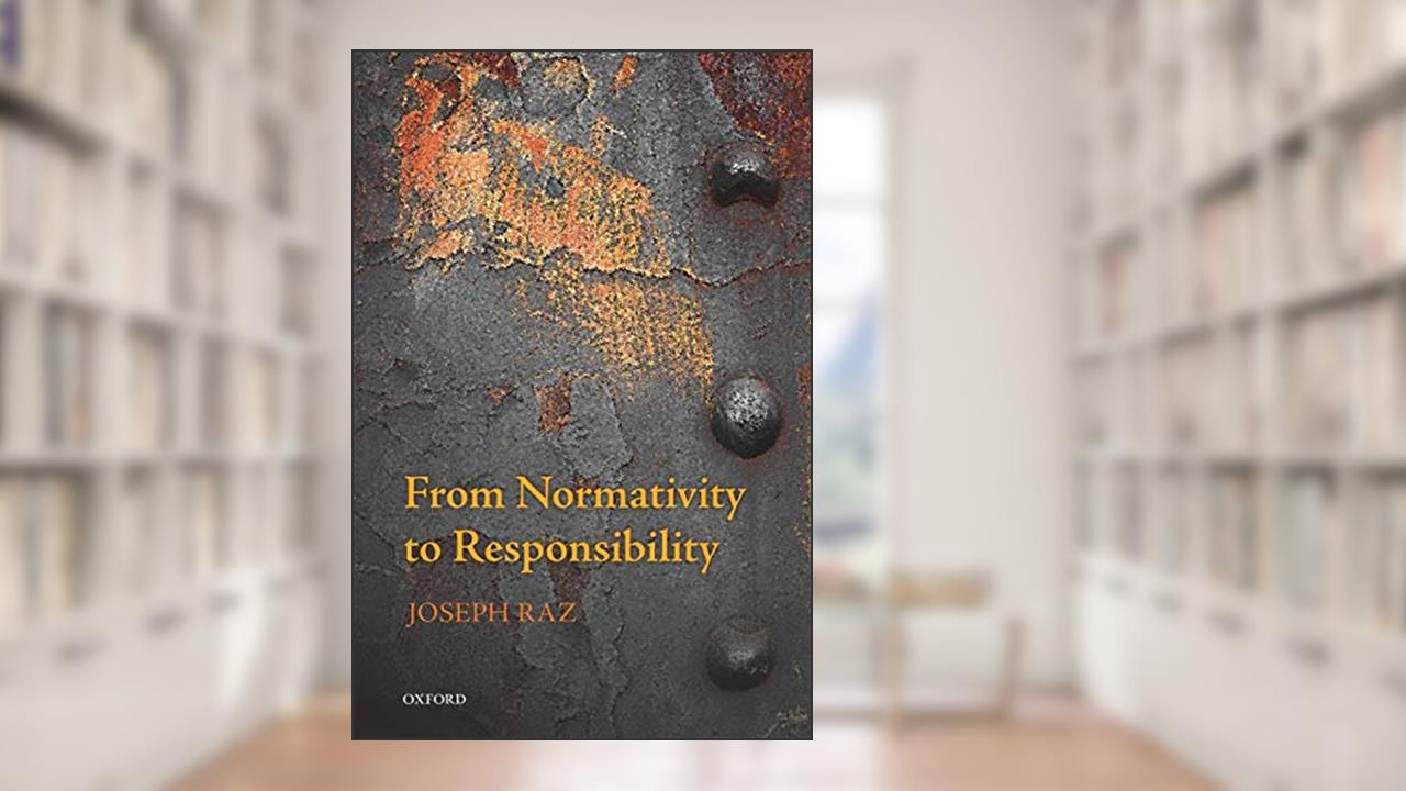 From Normativity to Responsibility, written by Joseph Raz