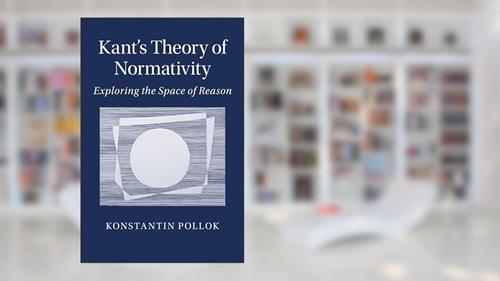 Cover from Kant's Theory of Normativity: Exploring the Space of Reason, written by Konstantin Pollok