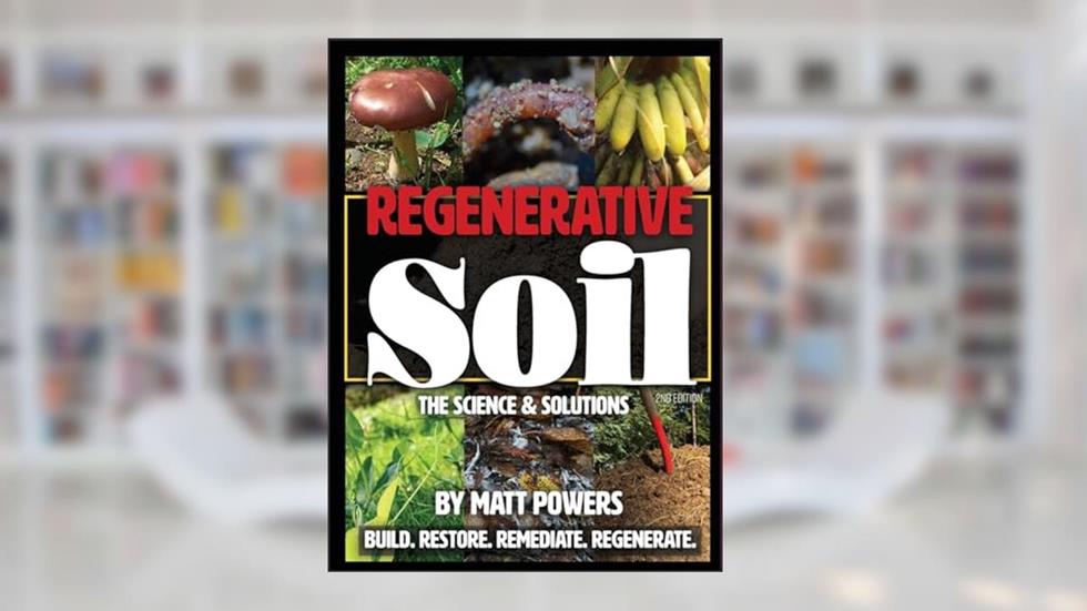 Regenerative Soil: The Science & Solutions - the 2nd Edition (The Regenerative Soil Trilogy), written by Matt Powers