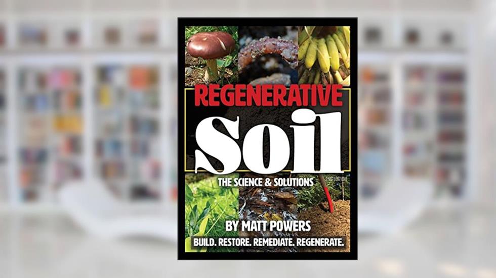 Regenerative Soil: The Science and Solutions, written by Matt Powers