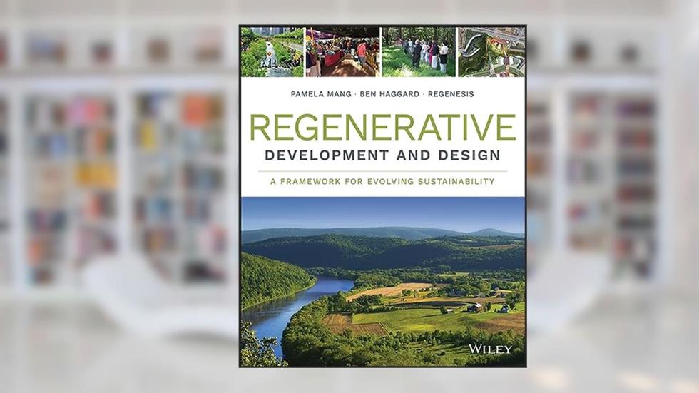 Regenerative Development and Design: A Framework for Evolving Sustainability, written by Regenesis Group