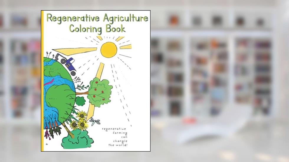 Regenerative Agriculture Coloring Book: Regenerative Agriculture principles and examples you can color!, written by Lauren Lovejoy