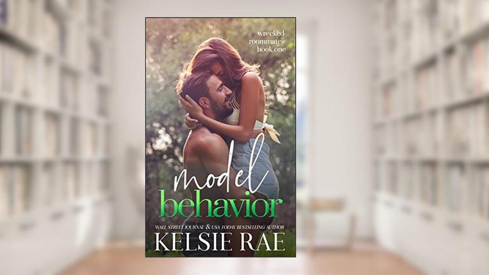 Model Behavior: a forbidden roommate romance (Wrecked Roommates), written by Kelsie Rae