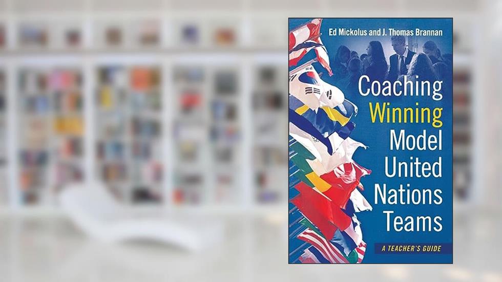 Coaching Winning Model United Nations Teams: A Teacher's Guide, written by Ed Mickolus; J. Thomas Brannan