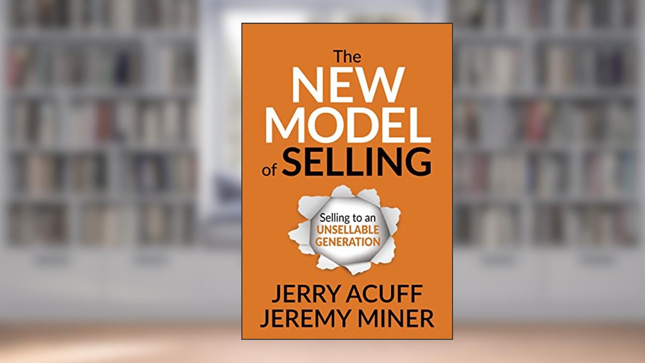 The New Model of Selling: Selling to an Unsellable Generation, written by Jerry Acuff; Jeremy Miner