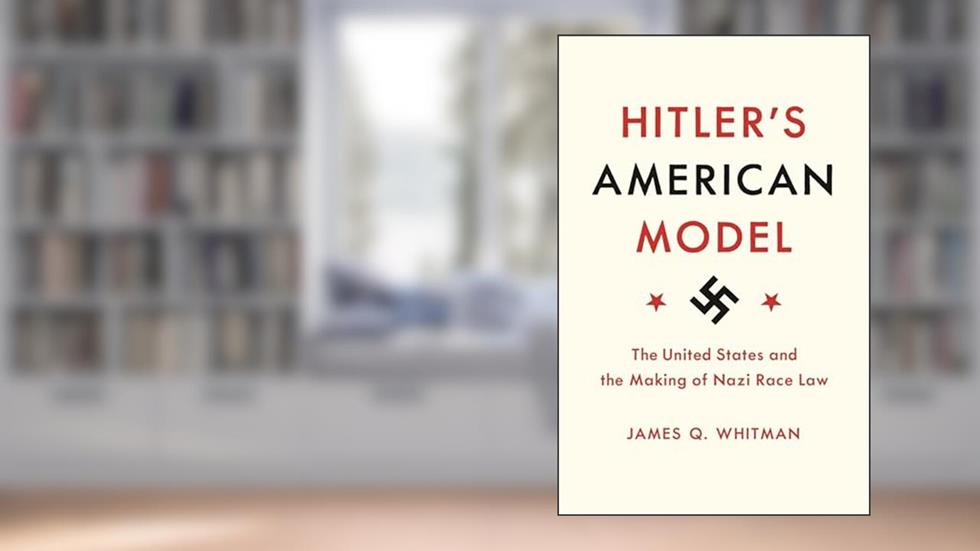 Hitler's American Model: The United States and the Making of Nazi Race Law, written by James Q. Whitman