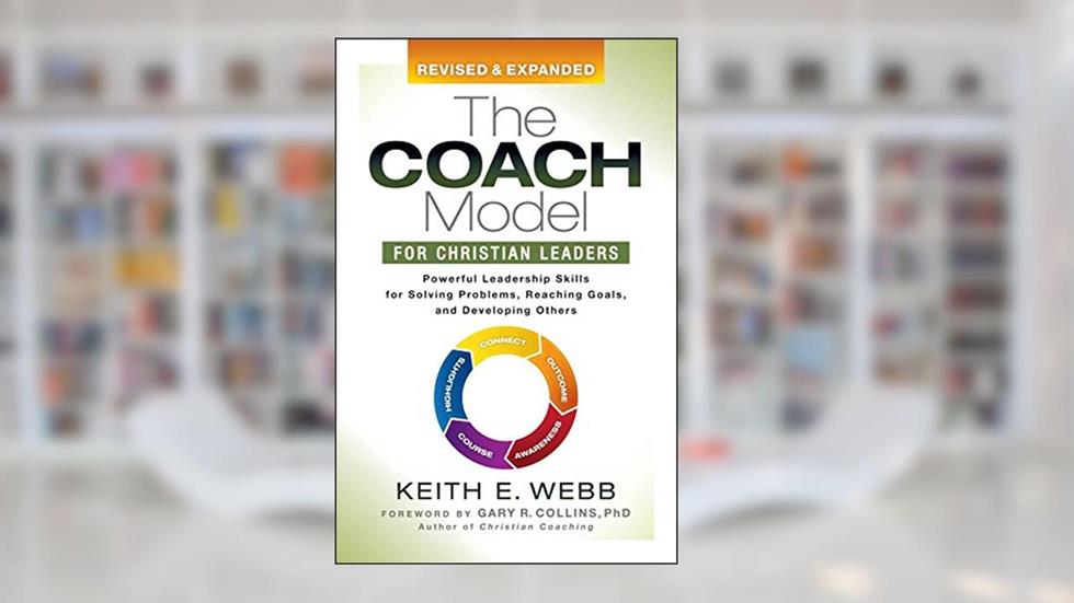 The Coach Model for Christian Leaders: Powerful Leadership Skills for Solving Problems, Reaching Goals, and Developing Others, written by Keith E. Webb