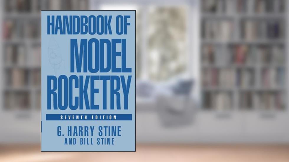 Handbook of Model Rocketry, 7th Edition (NAR Official Handbook), written by G. Harry Stine; Bill Stine