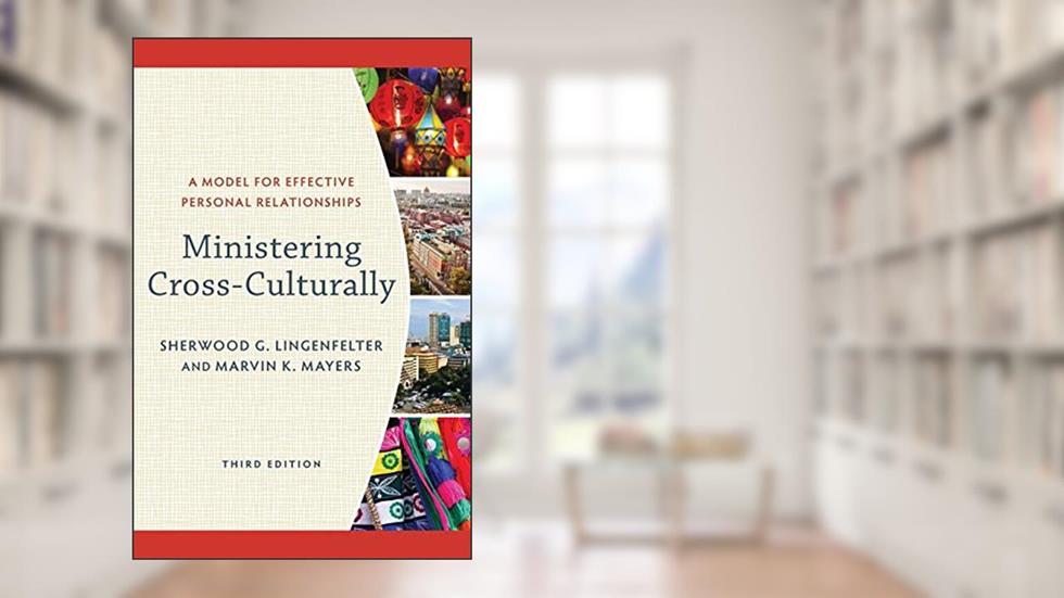 Ministering Cross-Culturally: A Model for Effective Personal Relationships, written by Sherwood G. Lingenfelter