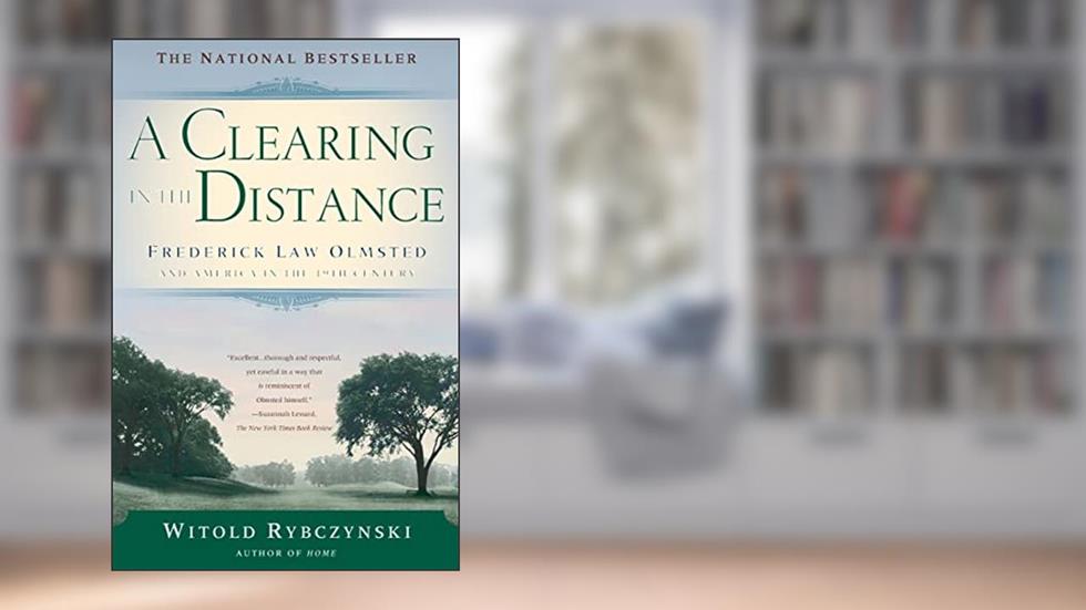 A Clearing In The Distance: Frederick Law Olmsted and America in the 19th Century, written by Witold Rybczynski