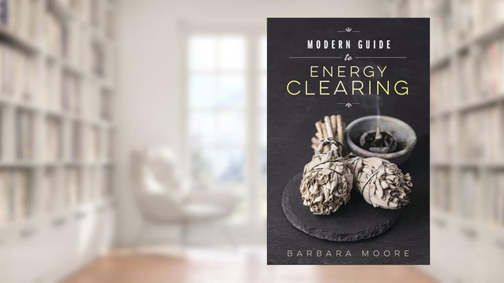 Modern Guide to Energy Clearing, written by Barbara Moore