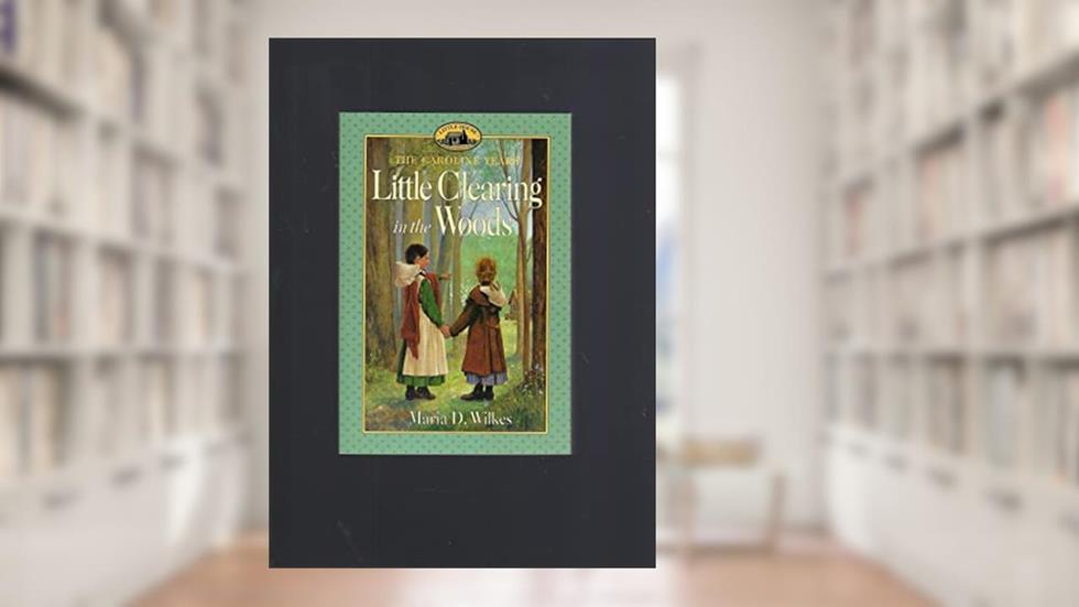 Little Clearing in the Woods: Little House, The Caroline Years, written by Maria D. Wilkes