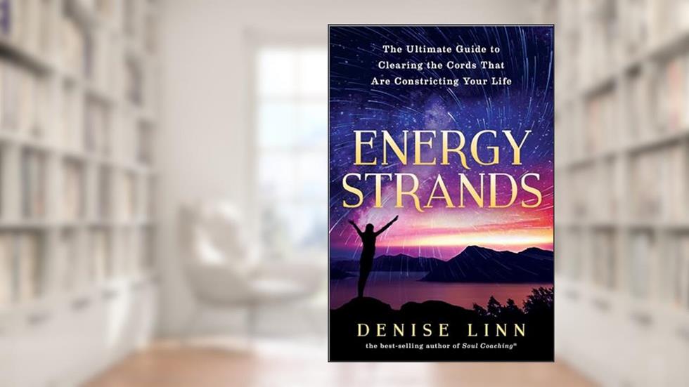 Energy Strands: The Ultimate Guide to Clearing the Cords That Are Constricting Your Life, written by Denise Linn