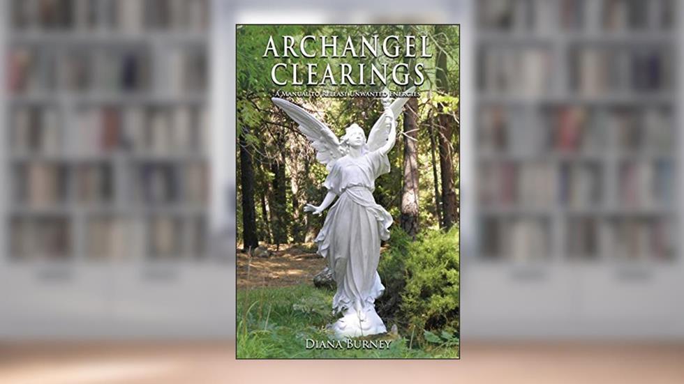 ARCHANGEL CLEARINGS®: A Manual to Release Unwanted Energies, written by Diana Burney