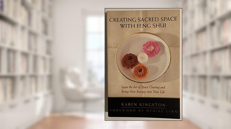 Creating Sacred Space With Feng Shui: Learn the Art of Space Clearing and Bring New Energy into Your Life, written by Karen Kingston