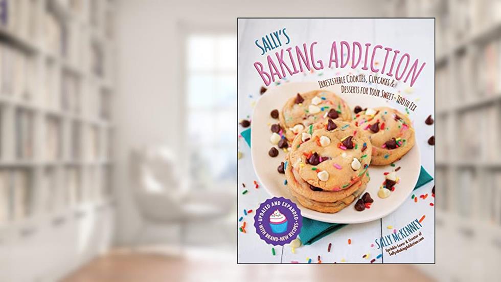 Sally's Baking Addiction: Irresistible Cookies, Cupcakes, and Desserts for Your Sweet-Tooth Fix (Volume 1) (Sally's Baking Addiction, 1), written by Sally McKenney