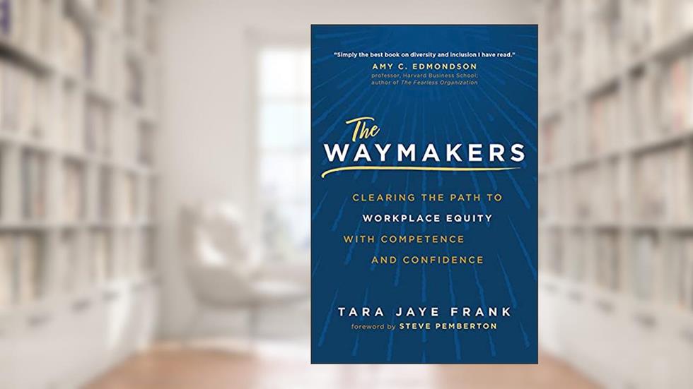 The Waymakers: Clearing the Path to Workplace Equity with Competence and Confidence, written by Tara Jaye Frank