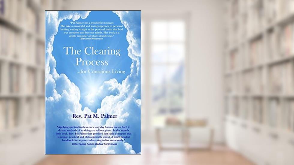 The Clearing Process...for Conscious Living, written by Rev. Pat M. Palmer