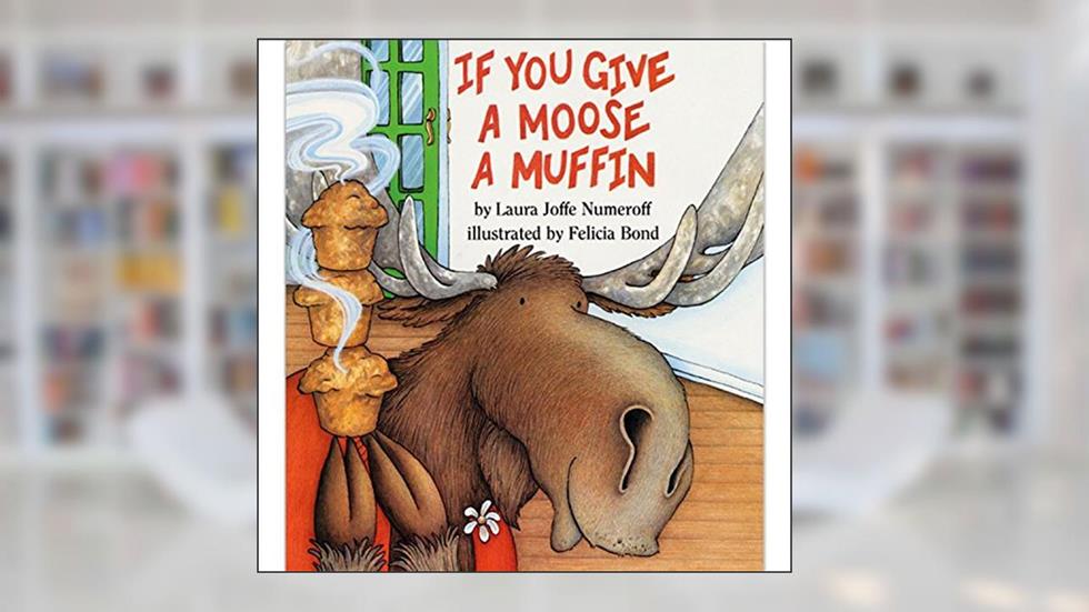 If You Give a Moose a Muffin, written by Laura Numeroff