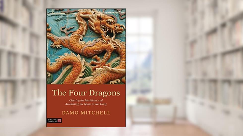 The Four Dragons: Clearing the Meridians and Awakening the Spine in Nei Gong (Daoist Nei Gong), written by Damo Mitchell