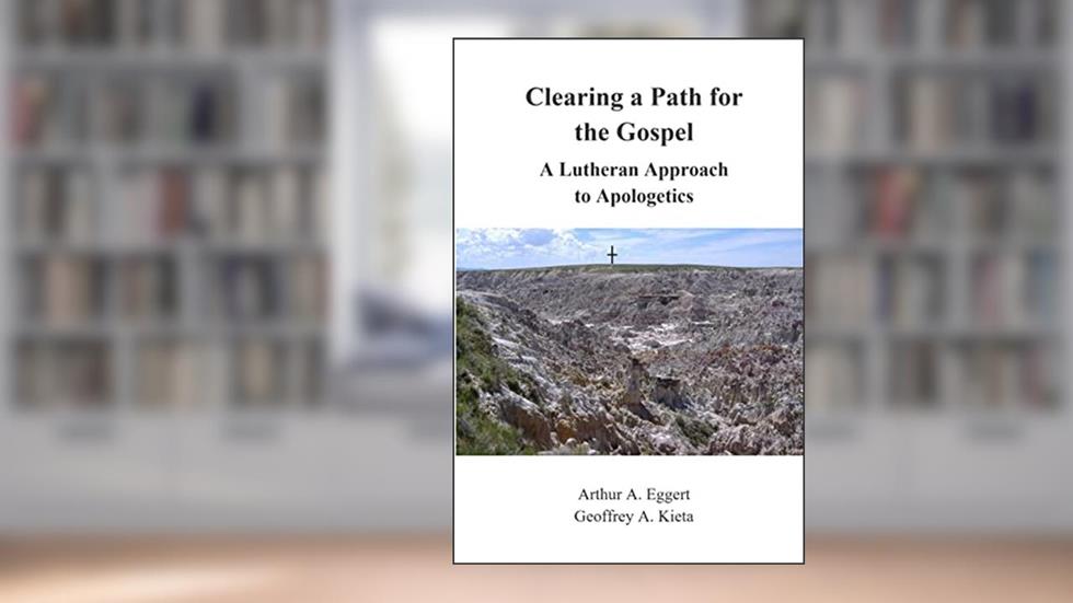 Clearing a Path for the Gospel: A Lutheran Approach to Apologetics, written by Arthur Eggert; Geoffrey Kieta