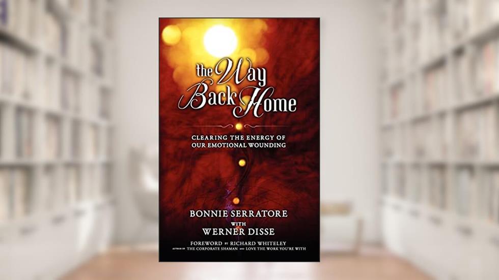 The Way Back Home - Clearing the Energy of Our Emotional Wounding, written by Bonnie Serratore; Werner Disse
