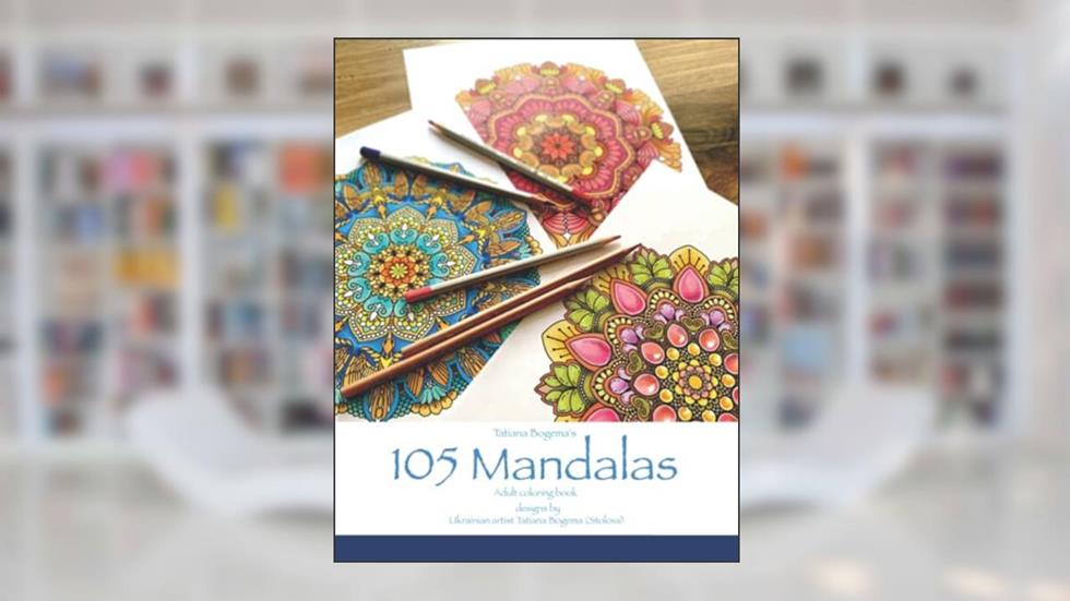 Tatiana Bogema's 105 Mandalas - Adult Coloring Book: Designs of Ukrainian artist Tatiana Bogema for Stress Relief and Relaxation, written by Tatiana Bogema (Stolova)