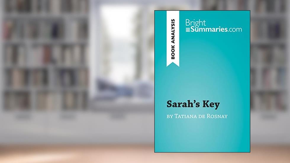 Sarah's Key by Tatiana de Rosnay (Book Analysis): Detailed Summary, Analysis and Reading Guide (BrightSummaries.com), written by Bright Summaries