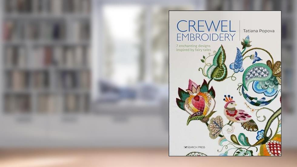 Crewel Embroidery: 7 Enchanting Designs Inspired by Fairy Tales, written by Tatiana Popova
