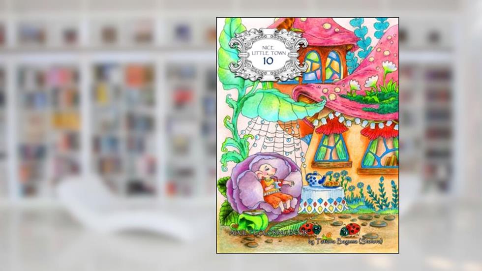 Nice Little Town 10: Adult Coloring Book (Stress Relieving Designs), written by Tatiana Bogema (Stolova)