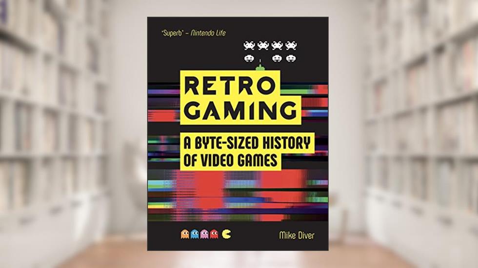 Retro Gaming: A Byte-sized History of Video Games - From Atari to Zelda, written by Mike Diver