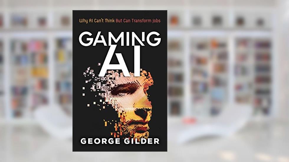 Gaming AI: Why AI Can't Think but Can Transform Jobs, written by Gilder George