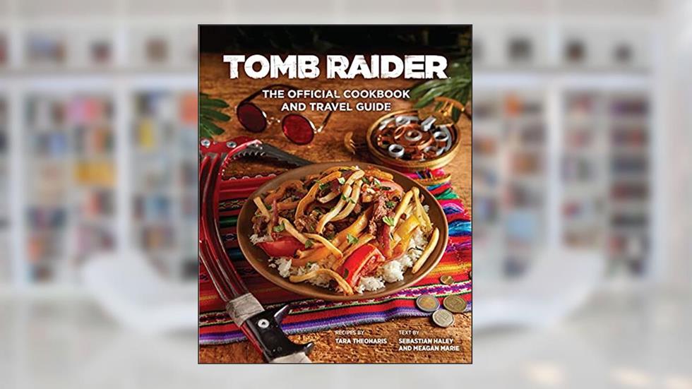 Tomb Raider: The Official Cookbook and Travel Guide (Gaming), written by Sebastian Haley; Tara Theoharis; Meagan Marie