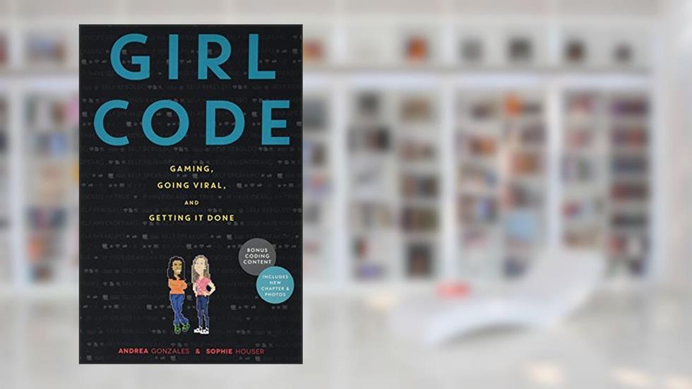 Girl Code: Gaming, Going Viral, and Getting It Done, written by Andrea Gonzales; Sophie Houser
