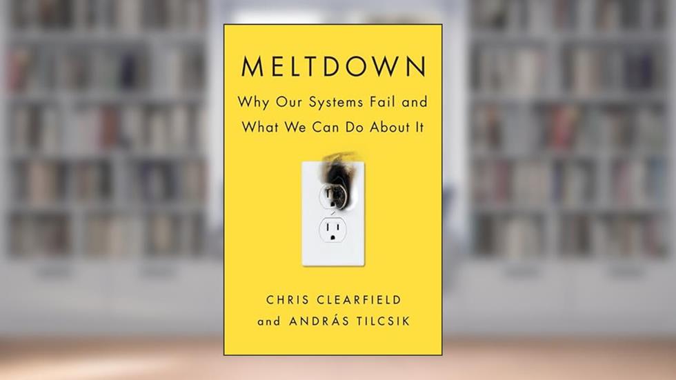 Meltdown: Why Our Systems Fail and What We Can Do About It, written by Chris Clearfield; András Tilcsik