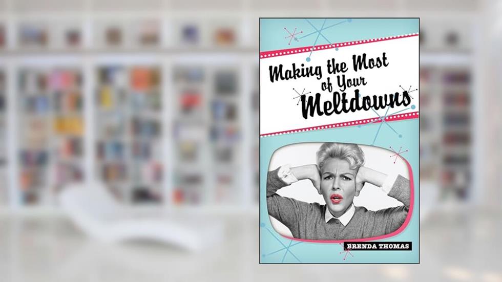 Making The Most of Your Meltdowns, written by Brenda Thomas
