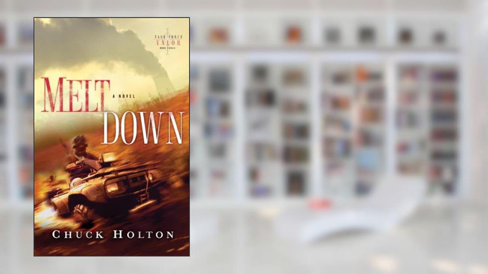 Meltdown (Task Force Valor Series Book 3), written by Chuck Holton