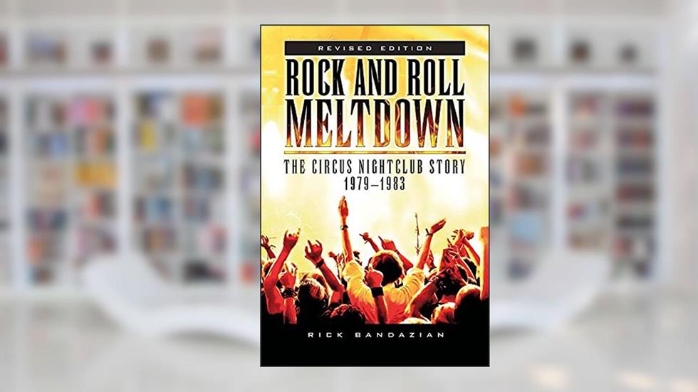 Rock and Roll Meltdown: The Circus Nightclub Story 1979 - 1983, written by Rick Bandazian