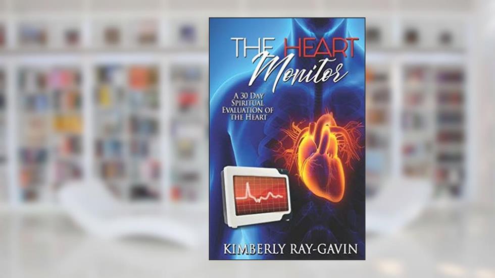 The Heart Monitor: A 30 Day Spiritual Evaluation of the Heart, written by Kimberly Ray-Gavin