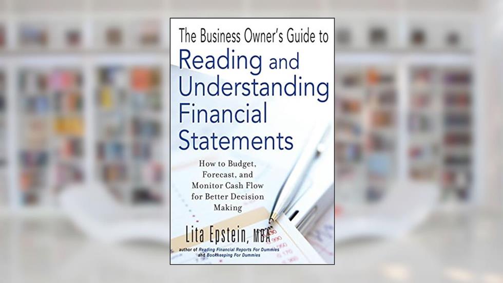 The Business Owner's Guide to Reading and Understanding Financial Statements: How to Budget, Forecast, and Monitor Cash Flow for Better Decision Making, written by Lita Epstein