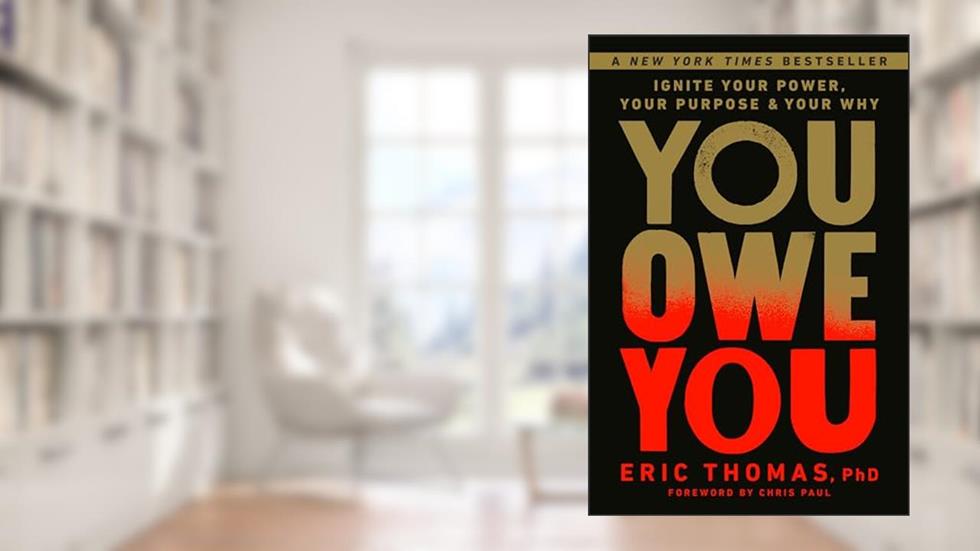 You Owe You: Ignite Your Power, Your Purpose, and Your Why, written by Eric Thomas PhD