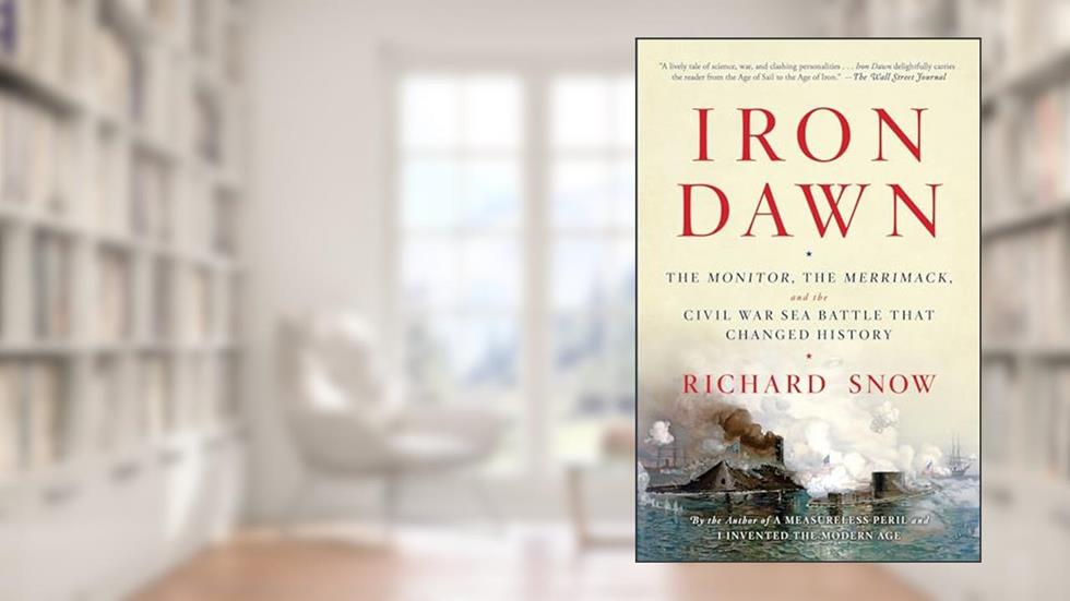 Iron Dawn: The Monitor, the Merrimack, and the Civil War Sea Battle that Changed History, written by Richard Snow