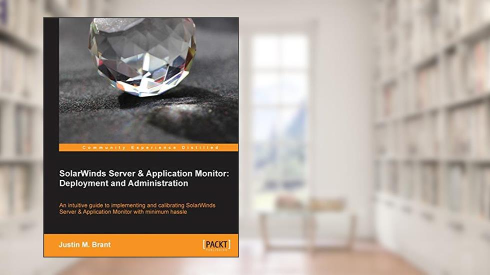 Solarwinds Server & Application Monitor: Deployment and Administration, written by Justin Brant