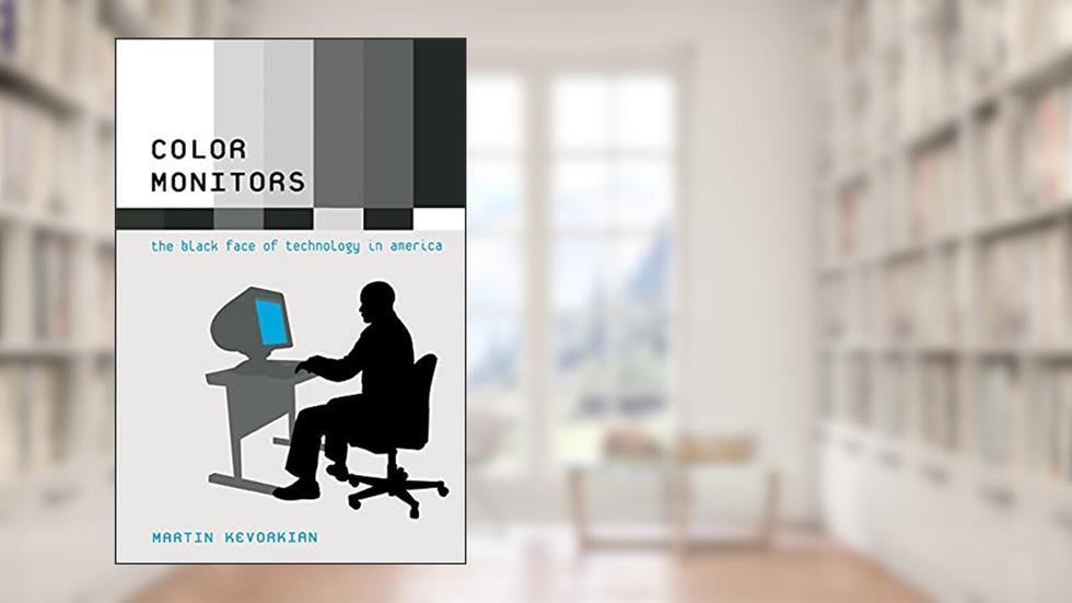 Color Monitors: The Black Face of Technology in America, written by Martin Kevorkian
