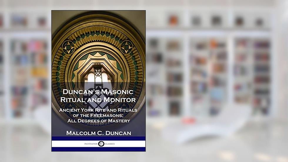Duncan's Masonic Ritual and Monitor: Ancient York Rite and Rituals of the Freemasons; All Degrees of Mastery, written by Malcolm C Duncan