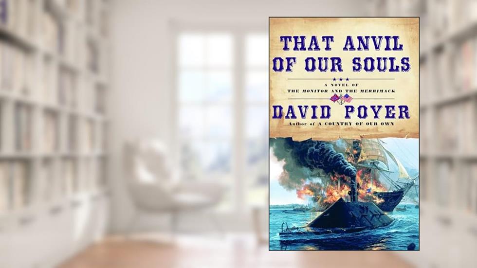 That Anvil of Our Souls: A Novel of the Monitor and the Merrimack, written by David Poyer